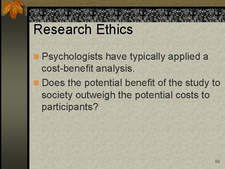 Research Ethics n Psychologists have typically applied a cost-benefit analysis. n Does the potential