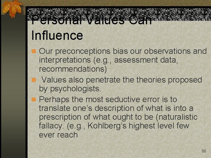 Personal Values Can Influence n Our preconceptions bias our observations and interpretations (e. g.