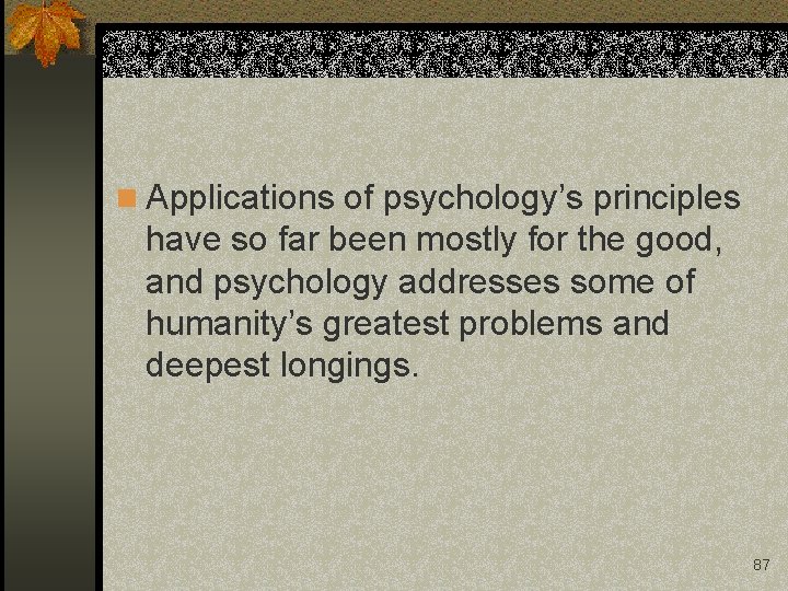 n Applications of psychology’s principles have so far been mostly for the good, and