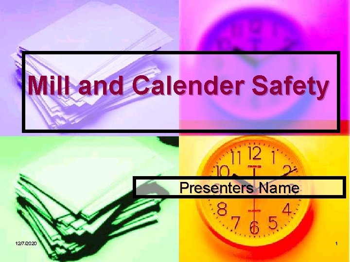 Mill and Calender Safety Presenters Name 12/7/2020 1 