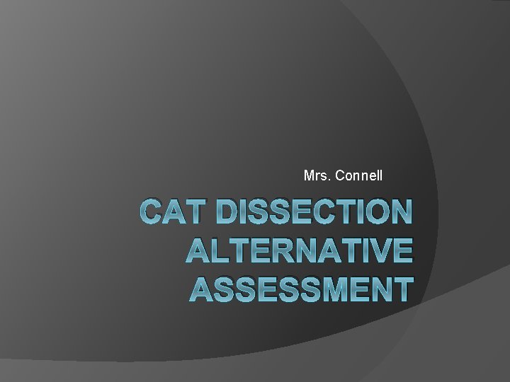 Mrs. Connell CAT DISSECTION ALTERNATIVE ASSESSMENT 