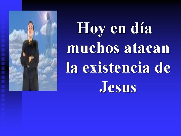 Hoy en día muchos atacan la existencia de Jesus Hoy en día muchos atacan la existencia de Jesus