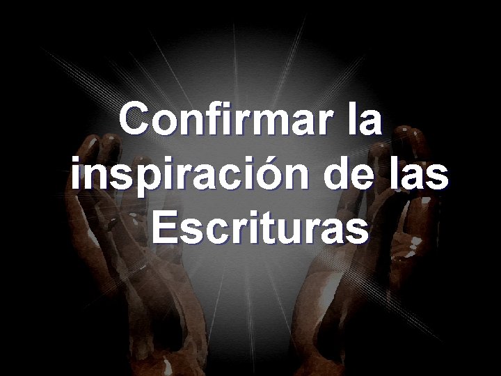 Confirmar la inspiración de las Escrituras Confirmar la inspiración de las Escrituras