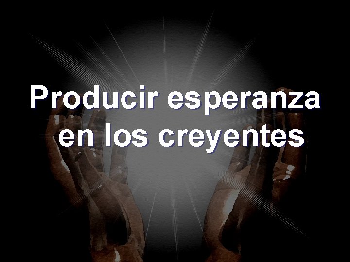 Producir esperanza en los creyentes Producir esperanza en los creyentes