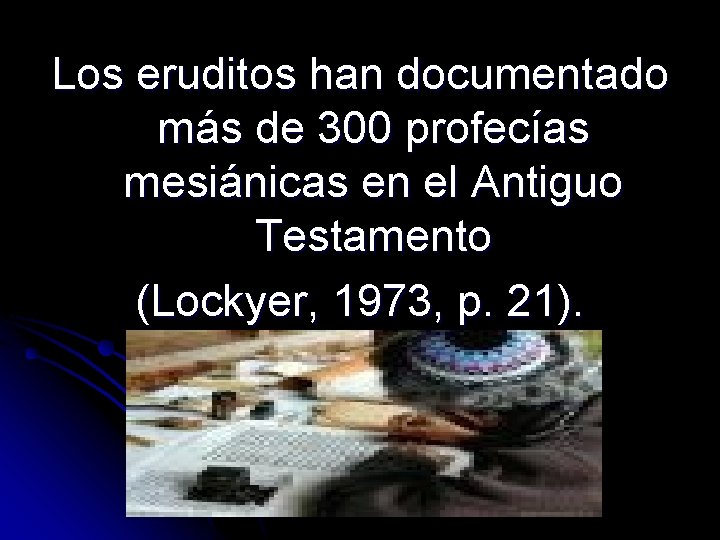 Los eruditos han documentado más de 300 profecías mesiánicas en el Antiguo Testamento (Lockyer, Los eruditos han documentado más de 300 profecías mesiánicas en el Antiguo Testamento (Lockyer,