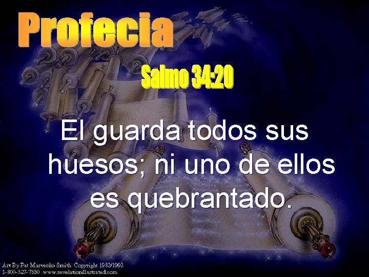 El guarda todos sus huesos; ni uno de ellos es quebrantado. El guarda todos sus huesos; ni uno de ellos es quebrantado.