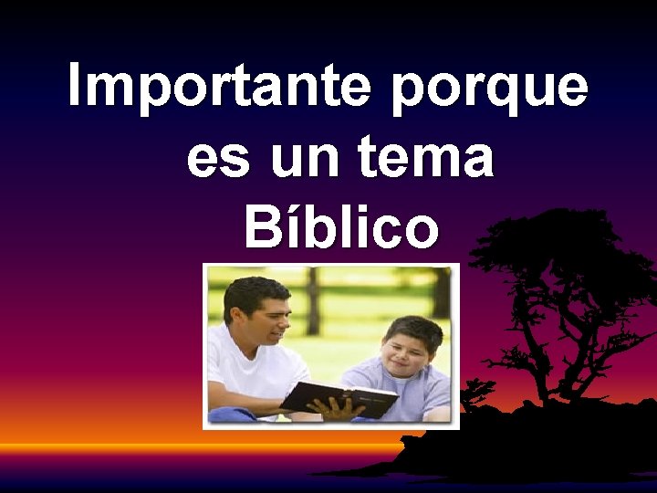Importante porque es un tema Bíblico Importante porque es un tema Bíblico