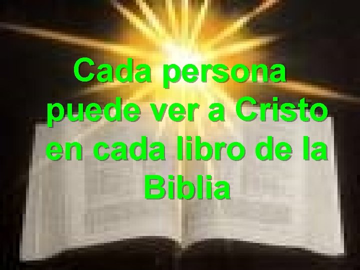 Cada persona puede ver a Cristo en cada libro de la Biblia Cada persona puede ver a Cristo en cada libro de la Biblia