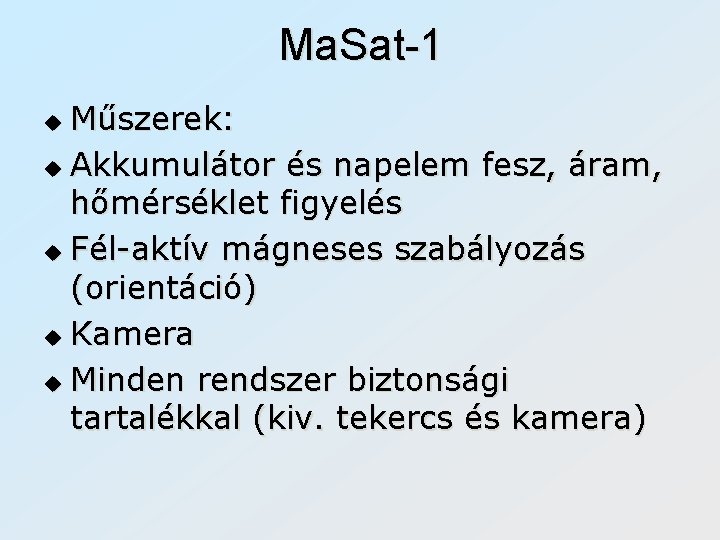 Ma. Sat-1 Műszerek: u Akkumulátor és napelem fesz, áram, hőmérséklet figyelés u Fél-aktív mágneses