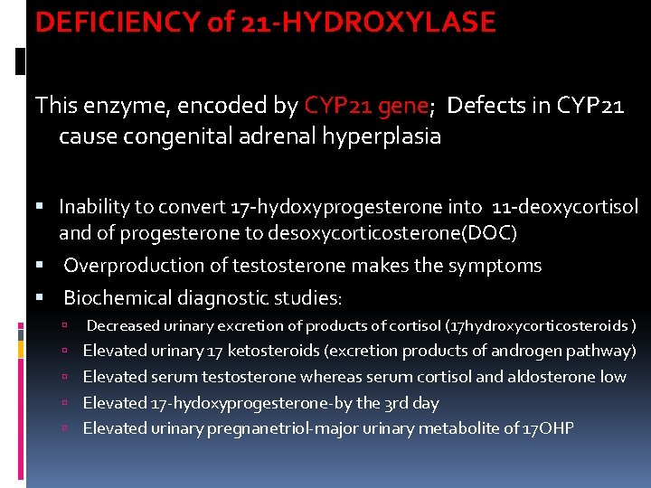 DEFICIENCY of 21 -HYDROXYLASE This enzyme, encoded by CYP 21 gene; Defects in CYP