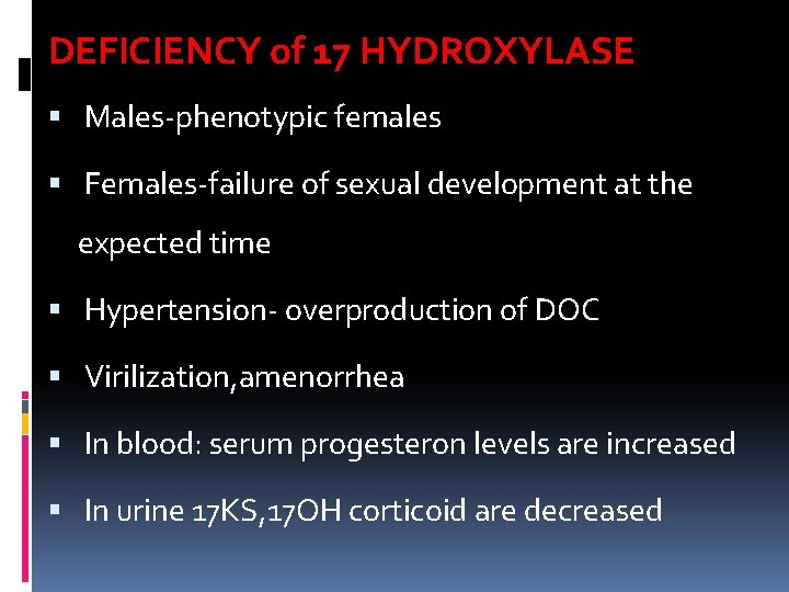 DEFICIENCY of 17 HYDROXYLASE Males-phenotypic females Females-failure of sexual development at the expected time