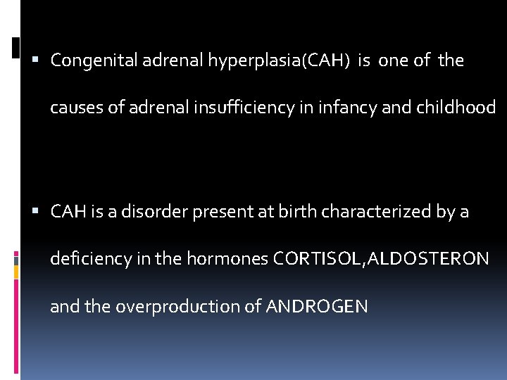  Congenital adrenal hyperplasia(CAH) is one of the causes of adrenal insufficiency in infancy
