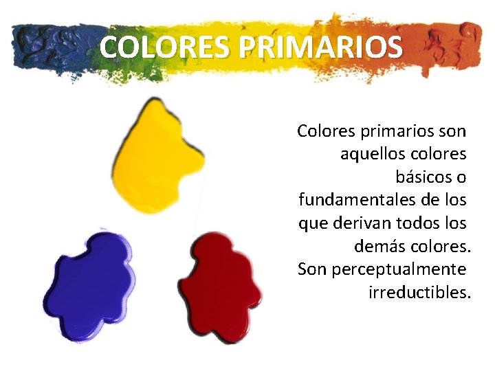 COLORES PRIMARIOS Colores primarios son aquellos colores básicos o fundamentales de los que derivan