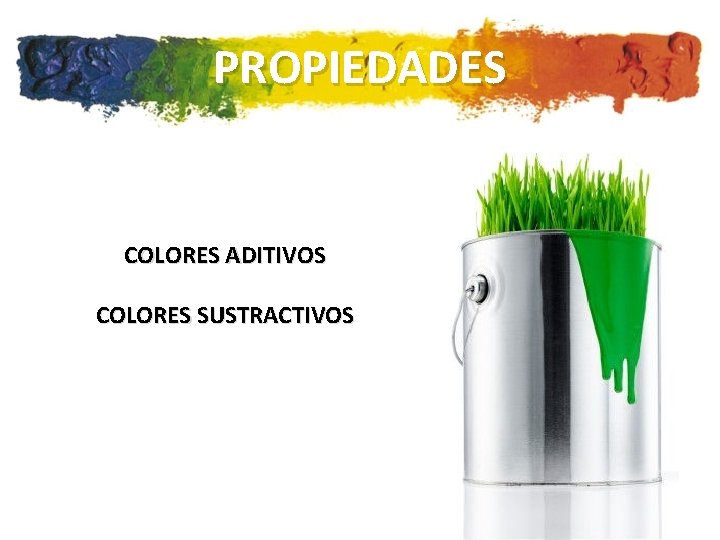 PROPIEDADES COLORES ADITIVOS COLORES SUSTRACTIVOS 