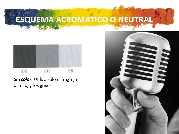 ESQUEMA ACROMATICO O NEUTRAL Sin color. Utiliza sólo el negro, el blanco, y los