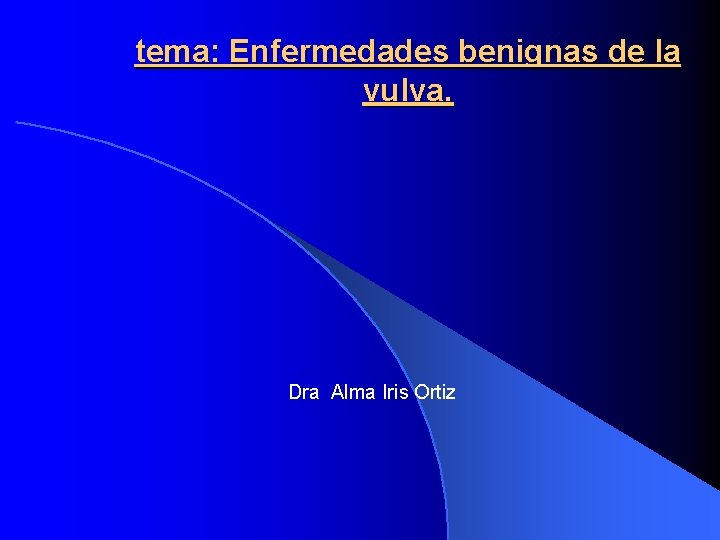 tema: Enfermedades benignas de la vulva. Dra Alma Iris Ortiz 