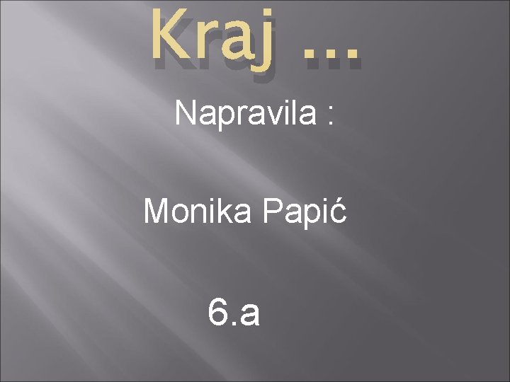 Kraj. . . Napravila : Monika Papić 6. a 