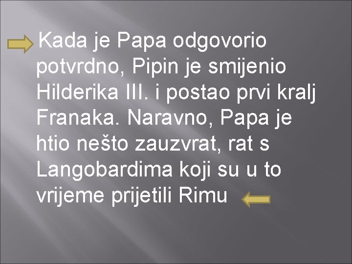 Kada je Papa odgovorio potvrdno, Pipin je smijenio Hilderika III. i postao prvi kralj