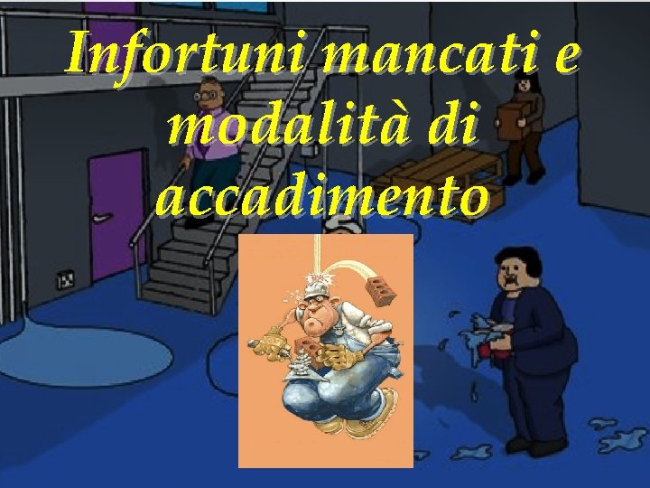 Infortuni mancati e modalità di accadimento 