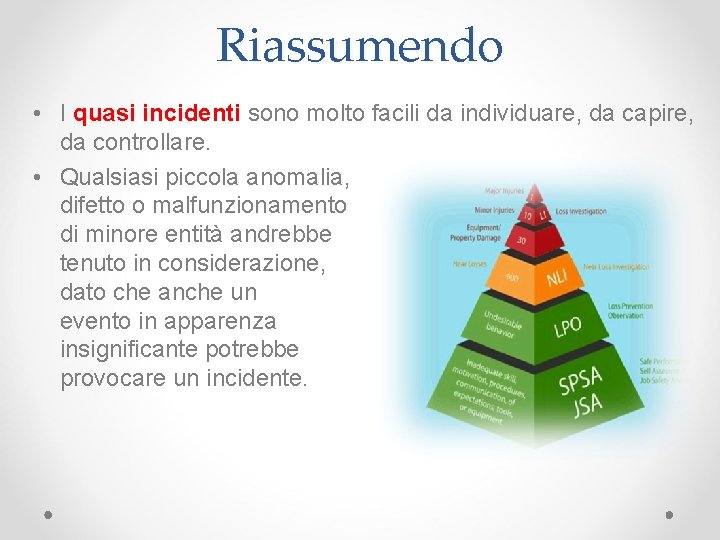 Riassumendo • I quasi incidenti sono molto facili da individuare, da capire, da controllare.