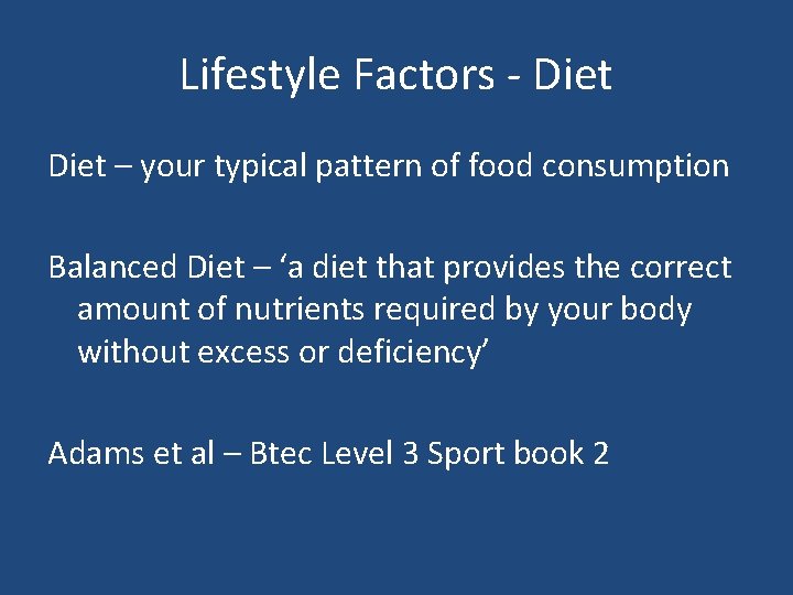 Lifestyle Factors - Diet – your typical pattern of food consumption Balanced Diet –