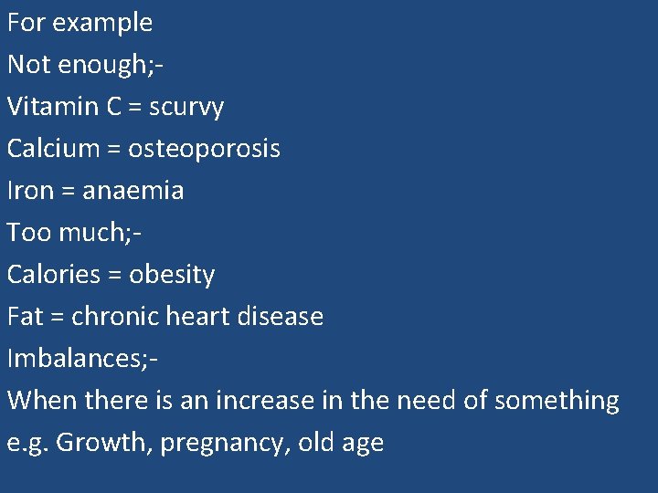For example Not enough; Vitamin C = scurvy Calcium = osteoporosis Iron = anaemia
