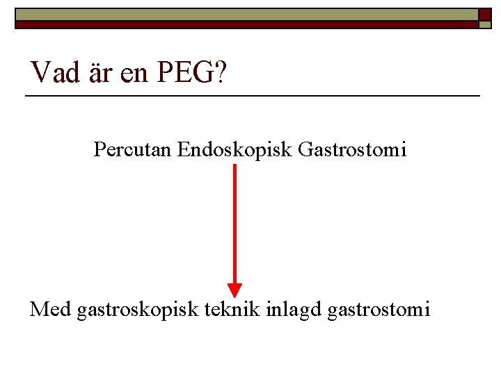 Vad är en PEG? Percutan Endoskopisk Gastrostomi Med gastroskopisk teknik inlagd gastrostomi 