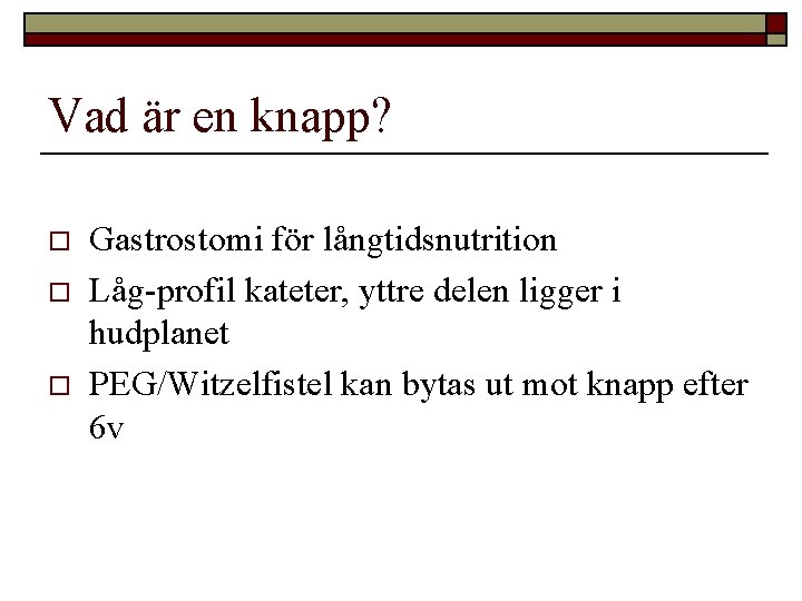 Vad är en knapp? o o o Gastrostomi för långtidsnutrition Låg-profil kateter, yttre delen