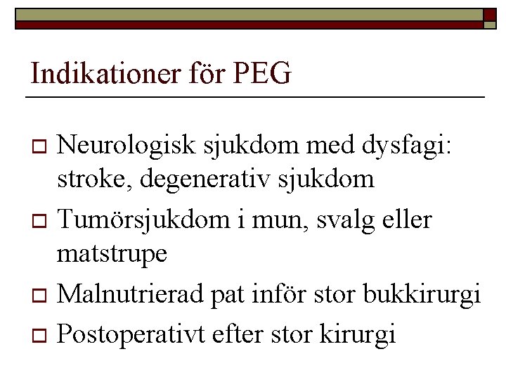 Indikationer för PEG Neurologisk sjukdom med dysfagi: stroke, degenerativ sjukdom o Tumörsjukdom i mun,