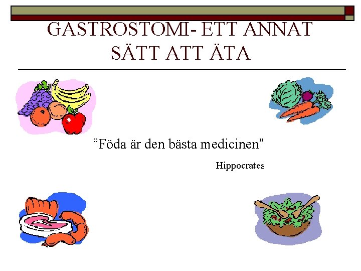 GASTROSTOMI- ETT ANNAT SÄTT ATT ÄTA ”Föda är den bästa medicinen” Hippocrates 