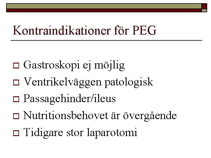 Kontraindikationer för PEG Gastroskopi ej möjlig o Ventrikelväggen patologisk o Passagehinder/ileus o Nutritionsbehovet är