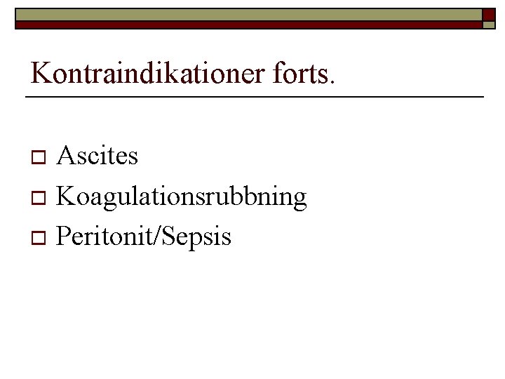 Kontraindikationer forts. Ascites o Koagulationsrubbning o Peritonit/Sepsis o 