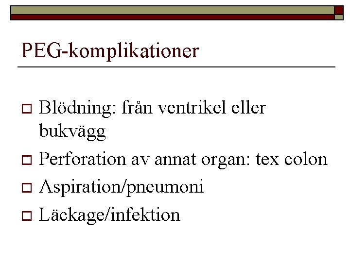 PEG-komplikationer Blödning: från ventrikel eller bukvägg o Perforation av annat organ: tex colon o