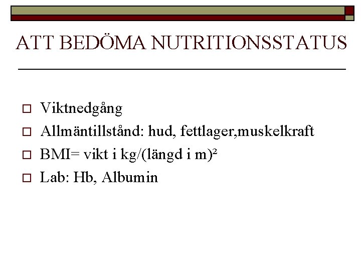 ATT BEDÖMA NUTRITIONSSTATUS o o Viktnedgång Allmäntillstånd: hud, fettlager, muskelkraft BMI= vikt i kg/(längd