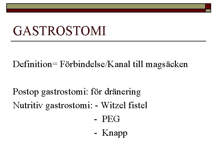 GASTROSTOMI Definition= Förbindelse/Kanal till magsäcken Postop gastrostomi: för dränering Nutritiv gastrostomi: - Witzel fistel