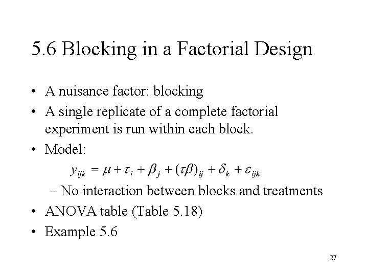 5. 6 Blocking in a Factorial Design • A nuisance factor: blocking • A