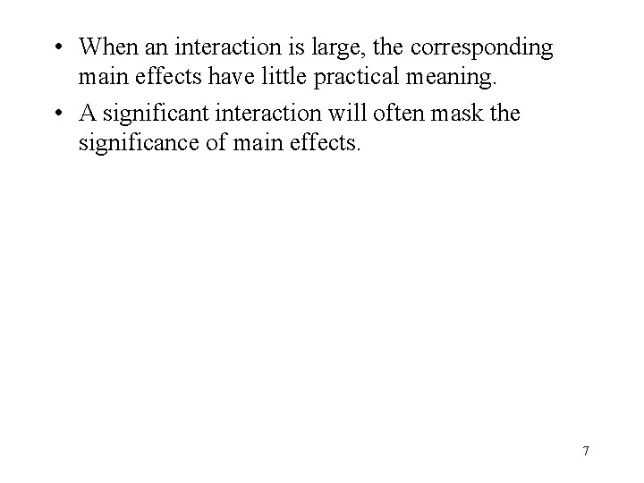  • When an interaction is large, the corresponding main effects have little practical