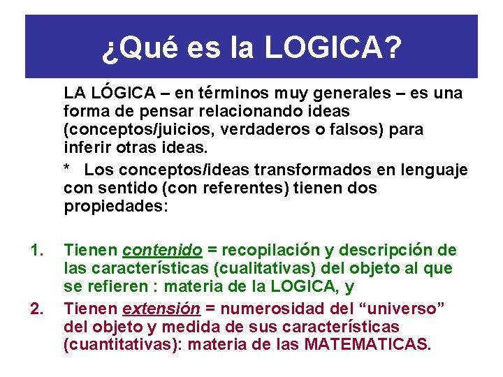 ¿Qué es la LOGICA? LA LÓGICA – en términos muy generales – es una