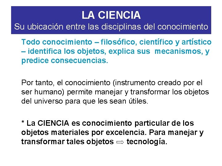 LA CIENCIA Su ubicación entre las disciplinas del conocimiento Todo conocimiento – filosófico, científico