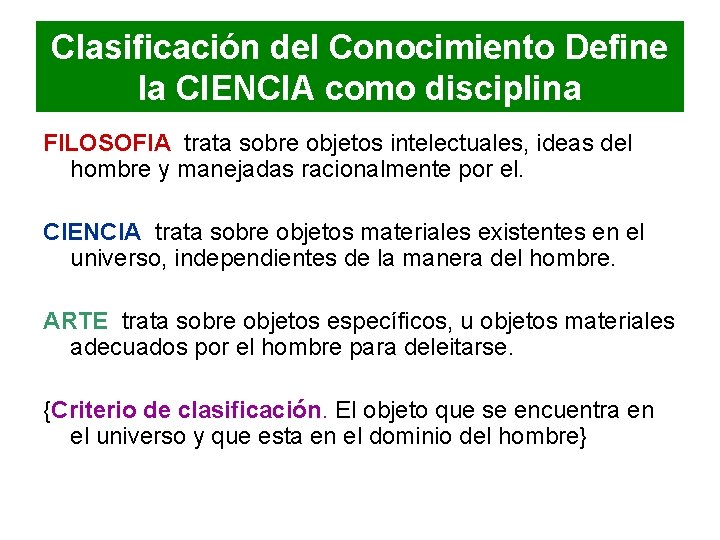 Clasificación del Conocimiento Define la CIENCIA como disciplina FILOSOFIA trata sobre objetos intelectuales, ideas