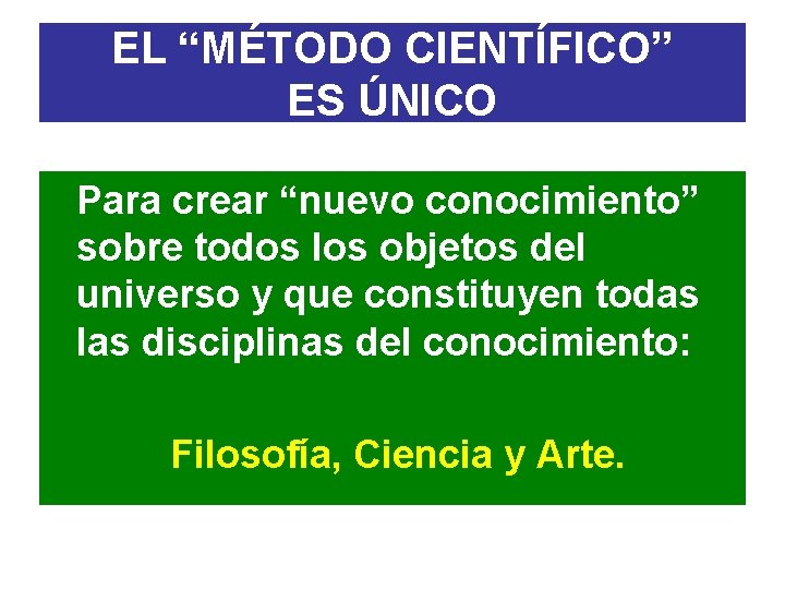 EL “MÉTODO CIENTÍFICO” ES ÚNICO Para crear “nuevo conocimiento” sobre todos los objetos del
