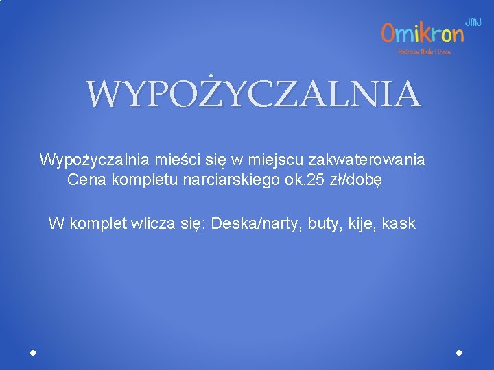 WYPOŻYCZALNIA Wypożyczalnia mieści się w miejscu zakwaterowania Cena kompletu narciarskiego ok. 25 zł/dobę W