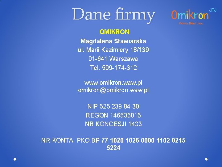 Dane firmy OMIKRON Magdalena Stawiarska ul. Marii Kazimiery 18/139 01 -641 Warszawa Tel. 509