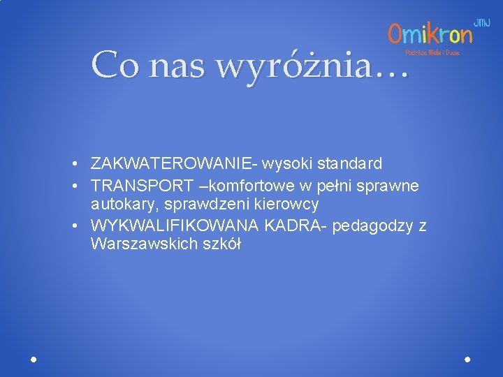 Co nas wyróżnia… • ZAKWATEROWANIE- wysoki standard • TRANSPORT –komfortowe w pełni sprawne autokary,