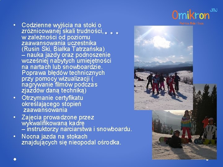 … • Codzienne wyjścia na stoki o zróżnicowanej skali trudności, w zależności od poziomu