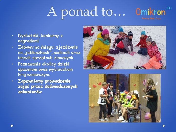 A ponad to… • • Dyskoteki, konkursy z nagrodami Zabawy na śniegu: zjeżdżanie na