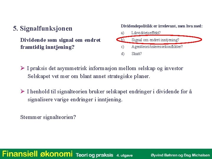 5. Signalfunksjonen Dividende som signal om endret framtidig inntjening? Dividendepolitikk er irrelevant, men hva 5. Signalfunksjonen Dividende som signal om endret framtidig inntjening? Dividendepolitikk er irrelevant, men hva