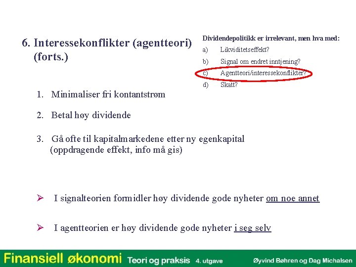 6. Interessekonflikter (agentteori) (forts. ) Dividendepolitikk er irrelevant, men hva med: a) Likviditetseffekt? b)