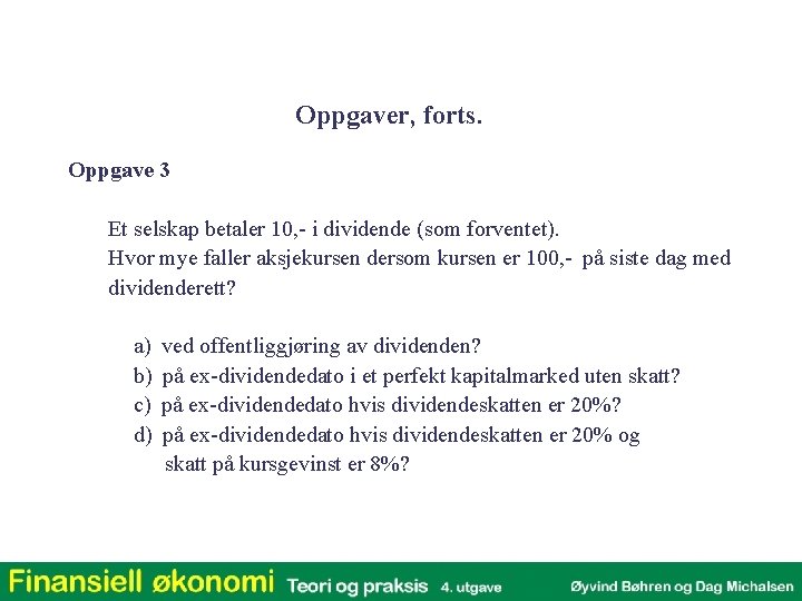 Oppgaver, forts. Oppgave 3 Et selskap betaler 10, - i dividende (som forventet). Hvor