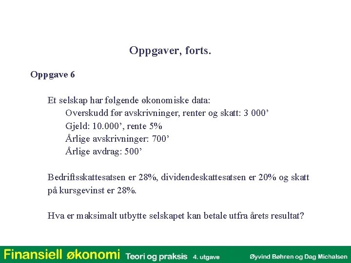 Oppgaver, forts. Oppgave 6 Et selskap har følgende økonomiske data: Overskudd før avskrivninger, renter